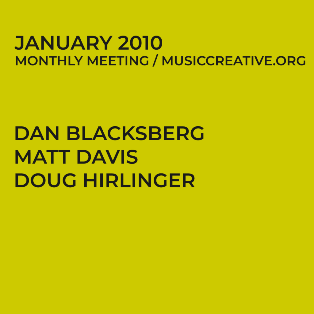 JANUARY 2010 MONTHLY MEETING/MUSICCREATIVE.ORG DAN BLACKSBERG MATT DAVIS DOUG HIRLINGER