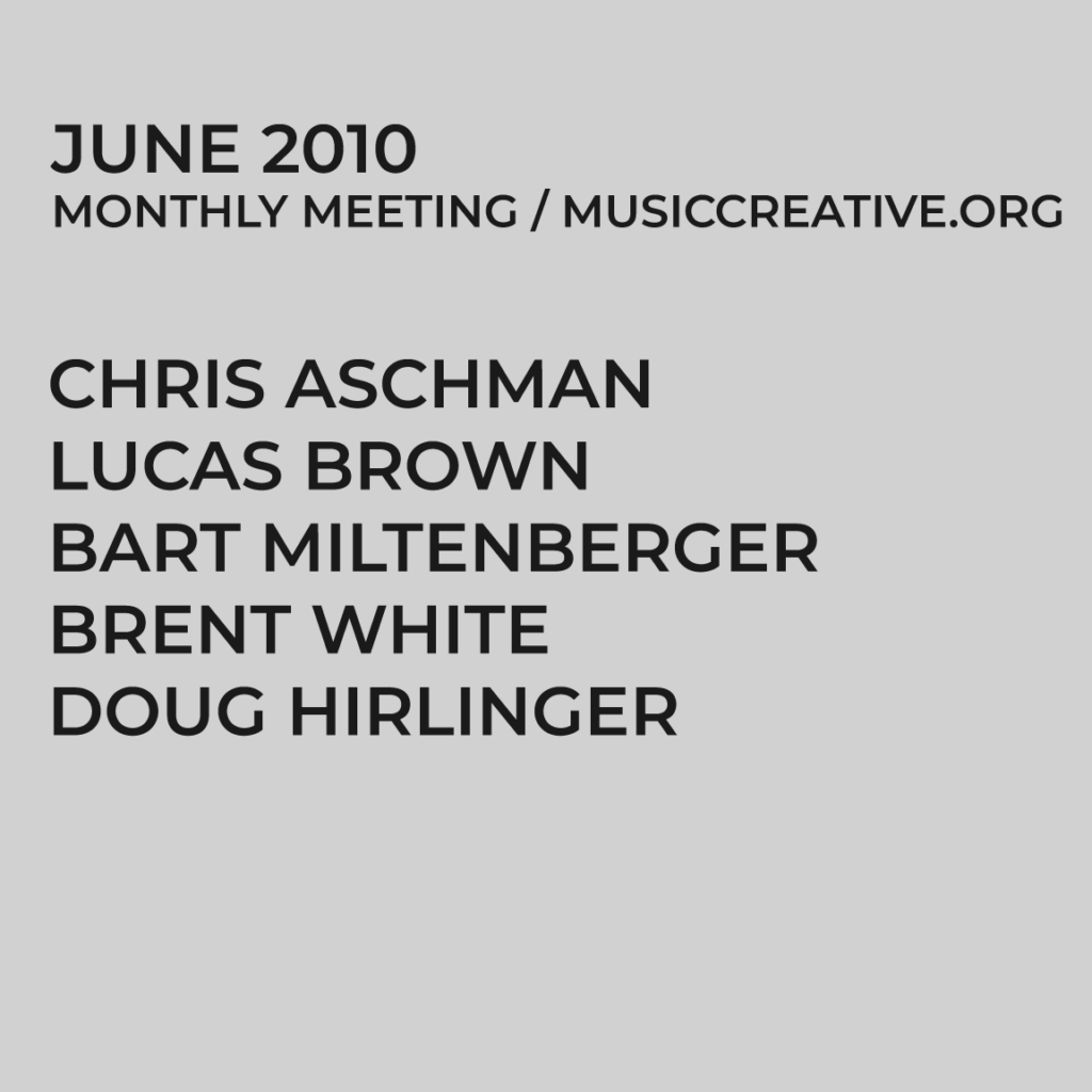 UNE 2010 MONTHLY MEETING/MUSICCREATIVE.ORG CHRIS ASCHMAN LUCAS BROWN BARTH MILTENBERGER BRENT WHITE DOUG HIRLINGER