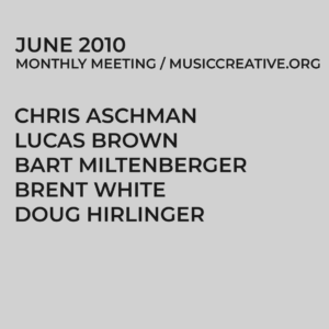 UNE 2010 MONTHLY MEETING/MUSICCREATIVE.ORG CHRIS ASCHMAN LUCAS BROWN BARTH MILTENBERGER BRENT WHITE DOUG HIRLINGER