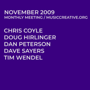 NOVEMBER 2009 MONHTLY MEETING/MUSICCREATIVE.ORG CHRIS COYLE DOUG HIRLINGER DAN PETERSON DAVE SAYERS TIM WENDEL